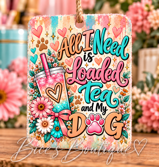 All I Need Is Loaded Tea and My Dog Car Freshie | Dog Lover Hanging Air Freshener | Loaded Tea Gift