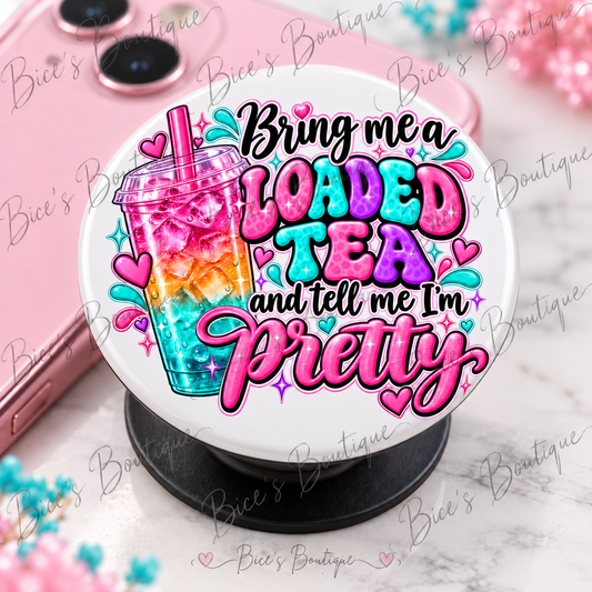 Bring Me a Loaded Tea & Tell Me I'm Pretty – Cute Phone Grip