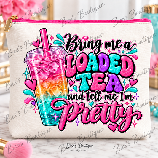 Bring Me a Loaded Tea & Tell Me I'm Pretty – Zippered Makeup Bag
