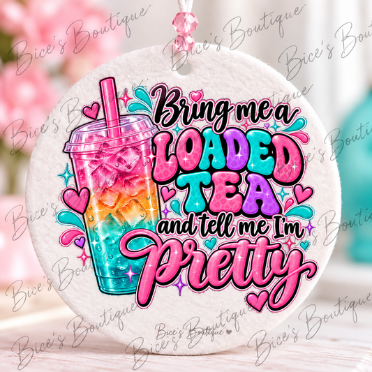 Bring Me a Loaded Tea & Tell Me I'm Pretty – Round Felt Freshie