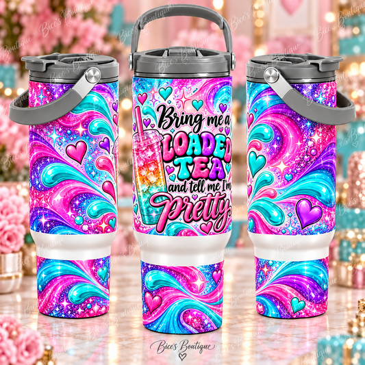 30oz Bring Me a Loaded Tea and Tell Me I'm Pretty Tumbler