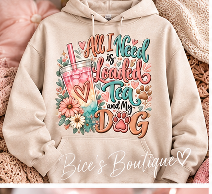All I Need Is Loaded Tea and My Dog Hoodie | Cute Dog Mom Sweatshirt | Loaded Tea Lover Pullover