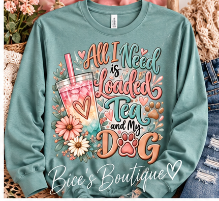 All I Need Is Loaded Tea and My Dog Long Sleeve Shirt | Cute Dog Mom Shirt | Loaded Tea Lover Gift