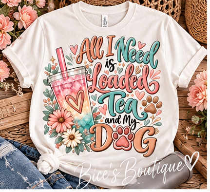 All I Need Is Loaded Tea and My Dog T-Shirt | Cute Dog Mom Graphic Tee | Loaded Tea Lover Gift