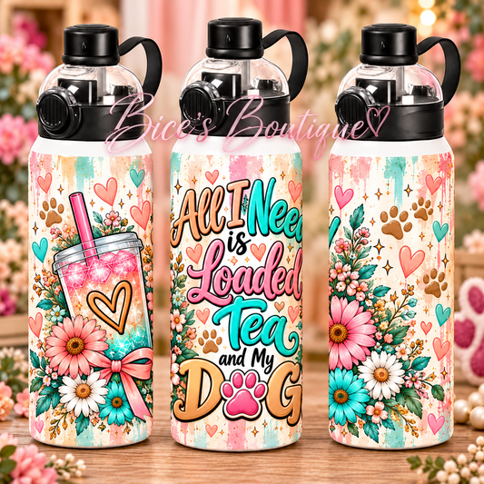 All I Need Is Loaded Tea and My Dog – 32oz Sport Bottle 🐾🥤