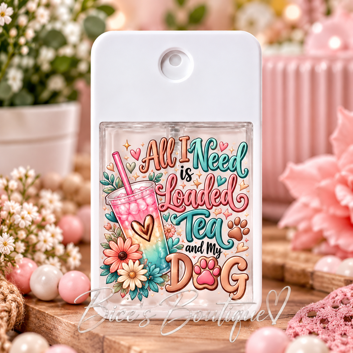 All I Need Is Loaded Tea and My Dog – Hand Sanitizer Spray Bottle 🐾💕