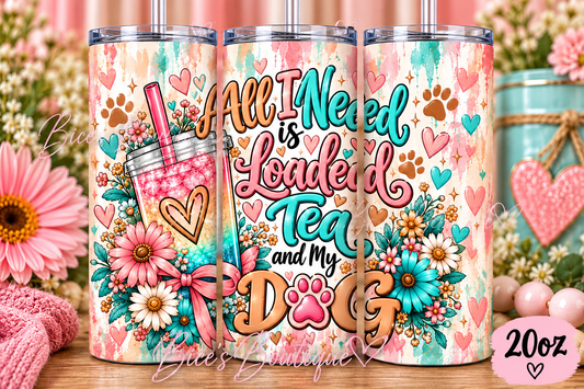 All I Need Is Loaded Tea and My Dog – 20oz Skinny Tumbler 🐾🥤