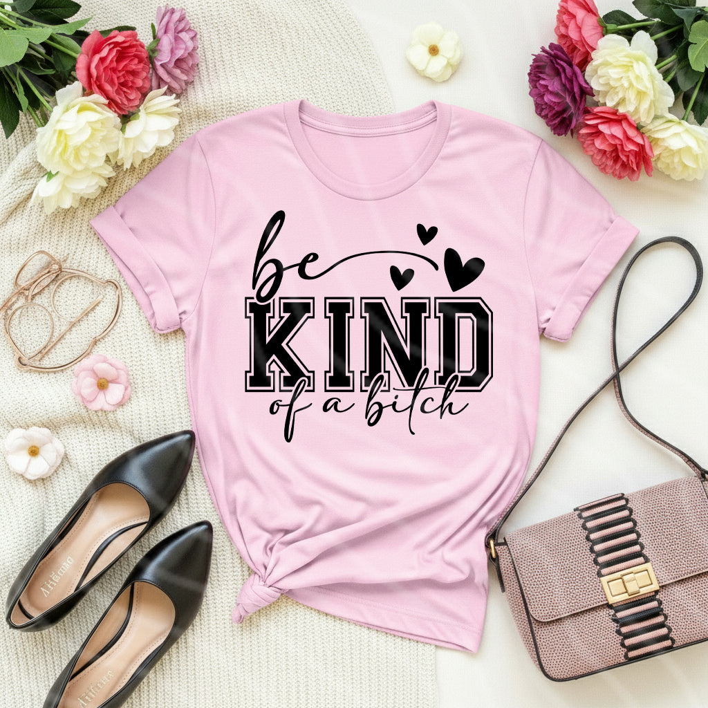 Be Kind… Of a Bitch Graphic Tee – Funny Shirt