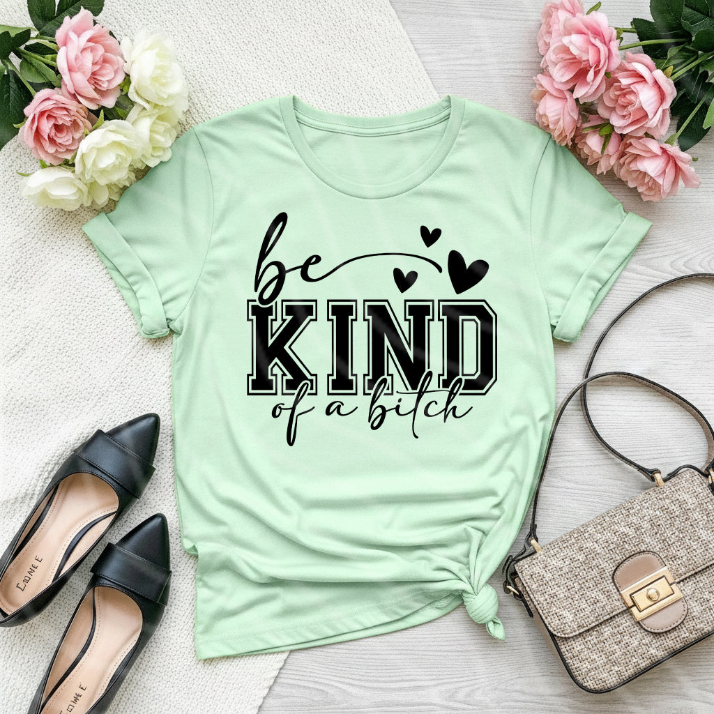 Be Kind… Of a Bitch Graphic Tee – Funny Shirt