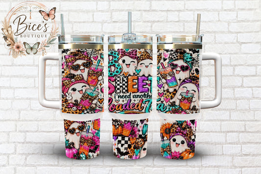 Boo Sheet I Need Another Loaded Tea 40oz Tumbler – Cute Halloween Ghost Cup